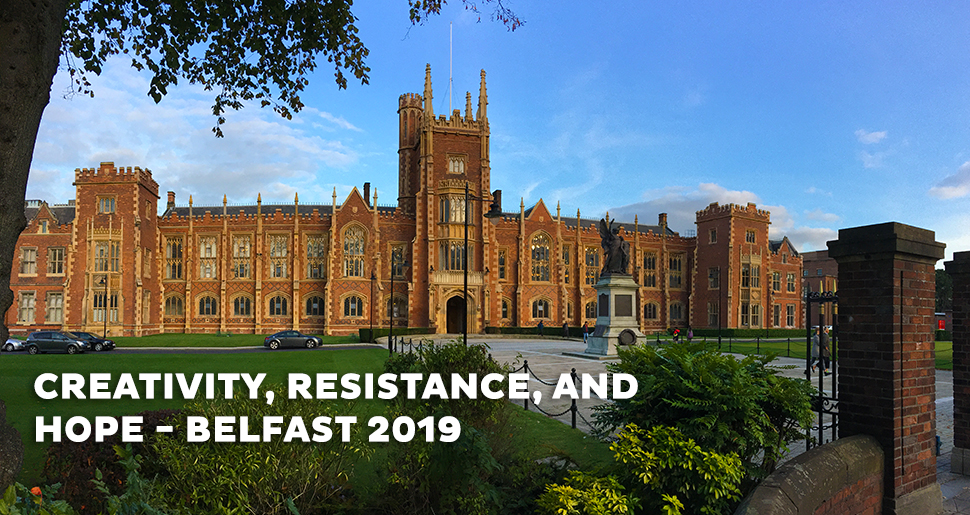 Creativity, Resistance, and Hope: Belfast 2019